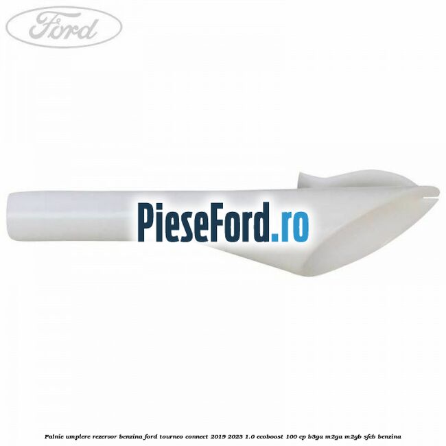 Palnie umplere rezervor benzina Ford Tourneo Connect 2019-2023 1.0 EcoBoost 100 cp Palnie umplere rezervor benzina Ford Tourneo Connect 2019-2023 1.0 EcoBoost 100 cp B3GA, M2GA, M2GB, SFCB benzina