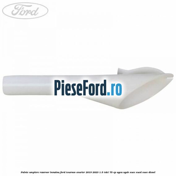 Palnie umplere rezervor benzina Ford Tourneo Courier 2019-2023 1.5 TDCi 75 cp UGCA, UGCB, XUCC, XUCD, XUCE, diesel