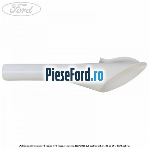 Palnie umplere rezervor benzina Ford Tourneo Custom 2019-2023 2.0 EcoBlue mHEV 130 cp BKFC, BKFD Hybrid