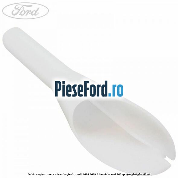 Palnie umplere rezervor benzina Ford Transit 2019-2023 2.0 EcoBlue RWD 105 cp