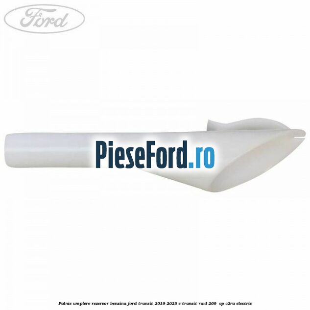 Palnie umplere rezervor benzina Ford Transit 2019-2023 E-TRANSIT RWD 269  cp C2RA electric