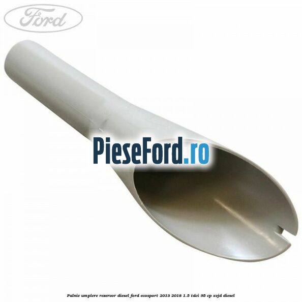 Palnie umplere rezervor diesel Ford EcoSport 2013-2018 1.5 TDCi 95 cp XVJD diesel