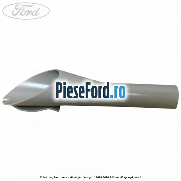 Palnie umplere rezervor diesel Ford EcoSport 2013-2018 1.5 TDCi 95 cp XVJD diesel