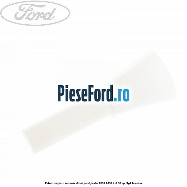 Palnie umplere rezervor diesel Ford Fiesta 1989-1996 1.6 90 cp L1G1 benzina