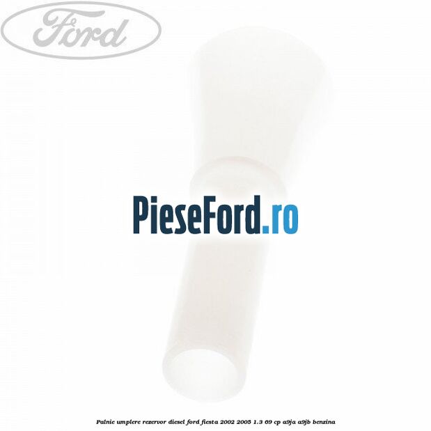 Palnie umplere rezervor diesel Ford Fiesta 2002-2005 1.3 69 cp Palnie umplere rezervor diesel Ford Fiesta 2002-2005 1.3 69 cp A9JA, A9JB benzina