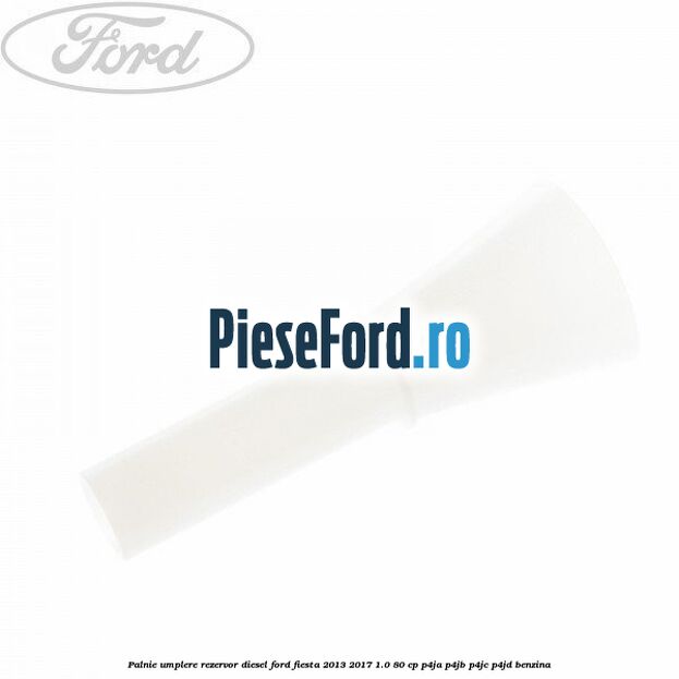 Palnie umplere rezervor diesel Ford Fiesta 2013-2017 1.0 80 cp P4JA, P4JB, P4JC, P4JD benzina