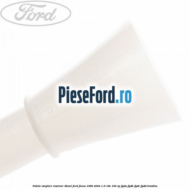 Palnie umplere rezervor diesel Ford Focus 1998-2004 1.6 16V 100 cp FYDA, FYDB, FYDC, FYDD benzina