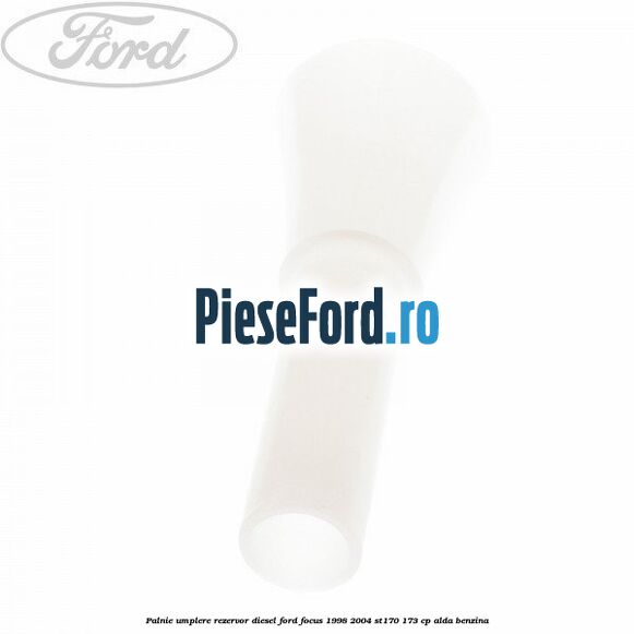 Palnie umplere rezervor diesel Ford Focus 1998-2004 ST170 173 cp ALDA benzina