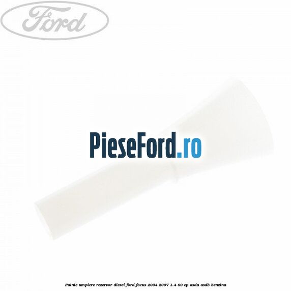 Palnie umplere rezervor diesel Ford Focus 2004-2007 1.4 80 cp ASDA, ASDB benzina