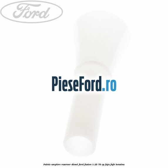 Palnie umplere rezervor diesel Ford Fusion 1.25 75 cp FUJA, FUJB benzina