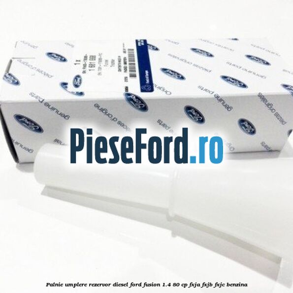 Palnie umplere rezervor diesel Ford Fusion 1.4 80 cp FXJA, FXJB, FXJC benzina
