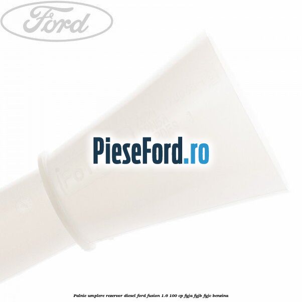 Palnie umplere rezervor diesel Ford Fusion 1.6 100 cp FYJA, FYJB, FYJC benzina
