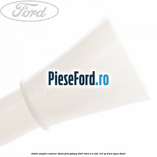 Palnie umplere rezervor diesel Ford Galaxy 2007-2014 2.0 TDCi 115 cp KLWA, TYWA diesel