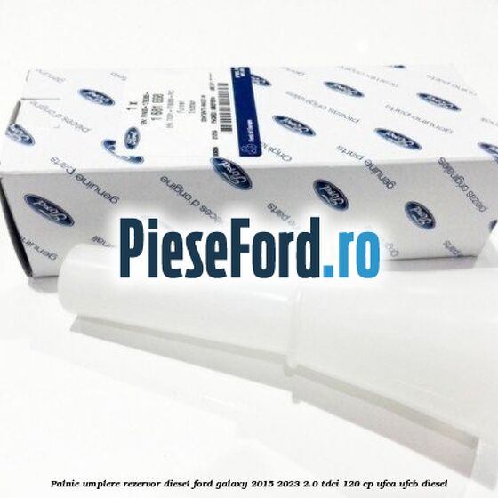 Palnie umplere rezervor diesel Ford Galaxy 2015-2023 2.0 TDCi 120 cp