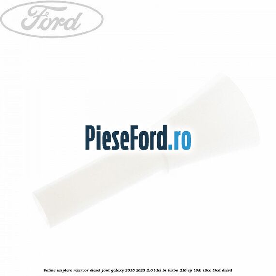 Palnie umplere rezervor diesel Ford Galaxy 2015-2023 2.0 TDCi BI-Turbo 210 cp Palnie umplere rezervor diesel Ford Galaxy 2015-2023 2.0 TDCi BI-Turbo 210 cp T9CB, T9CC, T9CD diesel