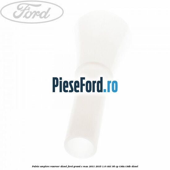 Palnie umplere rezervor diesel Ford Grand C-Max 2011-2015 1.6 TDCi 95 cp T3DA, T3DB diesel