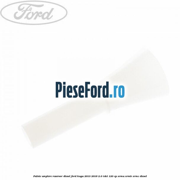 Palnie umplere rezervor diesel Ford Kuga 2013-2016 2.0 TDCi 120 cp XRMA, XRMB, XRMC diesel
