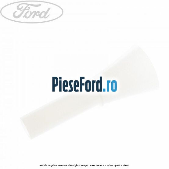 Palnie umplere rezervor diesel Ford Ranger 2002-2006 2.5 TD 84 cp WL-T diesel