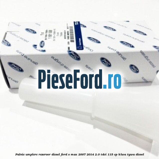 Palnie umplere rezervor diesel Ford S-Max 2007-2014 2.0 TDCi 115 cp