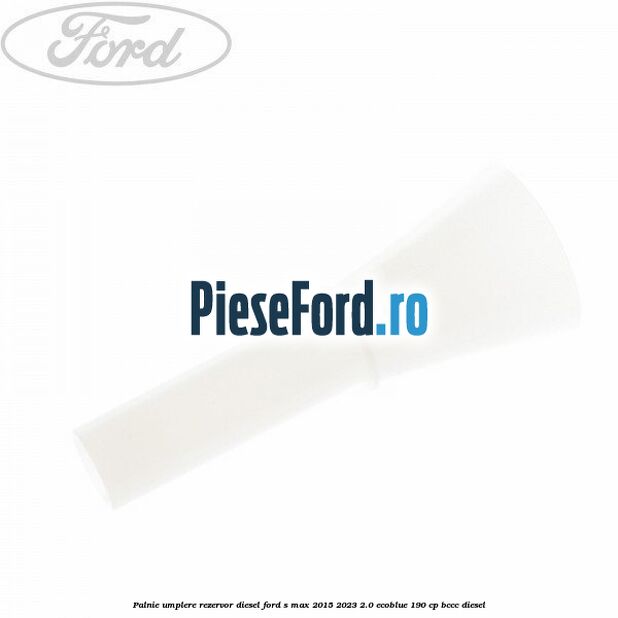 Palnie umplere rezervor diesel Ford S-Max 2015-2023 2.0 EcoBlue 190 cp BCCC diesel