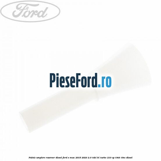 Palnie umplere rezervor diesel Ford S-Max 2015-2023 2.0 TDCi BI-Turbo 210 cp T9CB, T9CC diesel