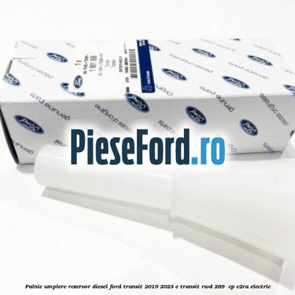 Palnie umplere rezervor diesel Ford Transit 2019-2023 E-TRANSIT RWD 269  cp