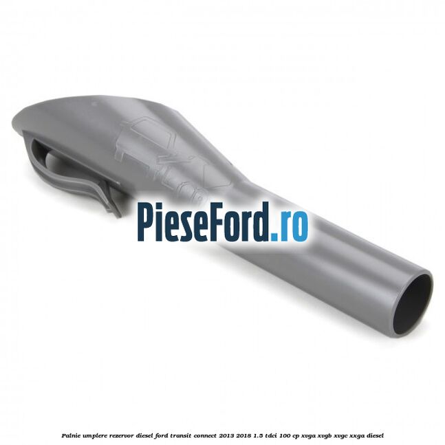 Palnie umplere rezervor diesel Ford Transit Connect 2013-2018 1.5 TDCi 100 cp XVGA, XVGB, XVGC, XXGA diesel