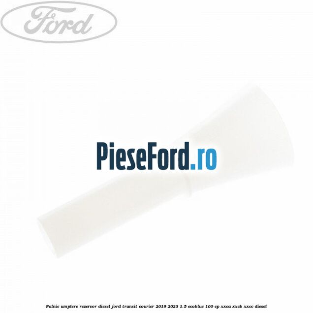 Palnie umplere rezervor diesel Ford Transit Courier 2019-2023 1.5 EcoBlue 100 cp XXCA, XXCB, XXCC diesel