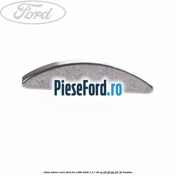 Pana arbore cotit Ford Ka 1996-2008 1.3 i 49 cp JJD, JJF, JJG, JJH, JJL benzina