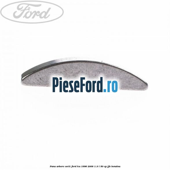 Pana arbore cotit Ford Ka 1996-2008 1.3 i 50 cp Pana arbore cotit Ford Ka 1996-2008 1.3 i 50 cp JJB benzina