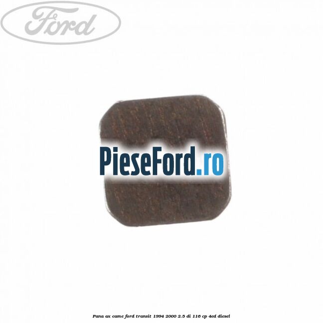 Pana ax came Ford Transit 1994-2000 2.5 DI 116 cp Pana ax came Ford Transit 1994-2000 2.5 DI 116 cp 4ED diesel