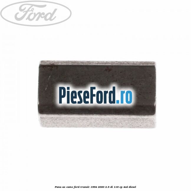 Pana ax came Ford Transit 1994-2000 2.5 DI 116 cp Pana ax came Ford Transit 1994-2000 2.5 DI 116 cp 4ED diesel
