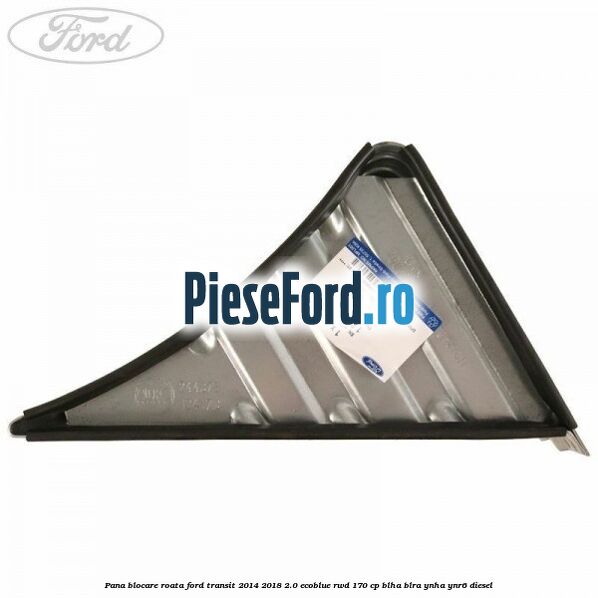 Pana blocare roata Ford Transit 2014-2018 2.0 EcoBlue RWD 170 cp BLHA, BLRA, YNHA, YNR6 diesel