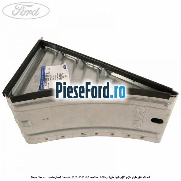 Pana blocare roata Ford Transit 2019-2023 2.0 EcoBlue 105 cp BJFA, BJFB, YLF6, YLFA, YLFB, YLFS diesel