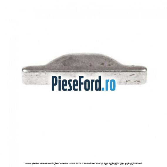 Pana pinion arbore cotit Ford Transit 2014-2018 2.0 EcoBlue 105 cp BJFA, BJFB, YLF6, YLFA, YLFB, YLFS diesel