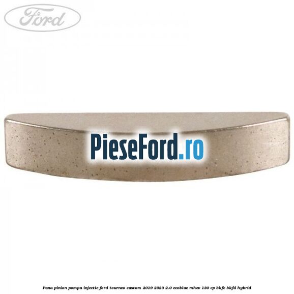 Pana pinion pompa injectie Ford Tourneo Custom 2019-2023 2.0 EcoBlue mHEV 130 cp Pana pinion pompa injectie Ford Tourneo Custom 2019-2023 2.0 EcoBlue mHEV 130 cp BKFC, BKFD Hybrid