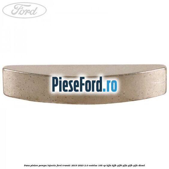 Pana pinion pompa injectie Ford Transit 2019-2023 2.0 EcoBlue 105 cp BJFA, BJFB, YLF6, YLFA, YLFB, YLFS diesel