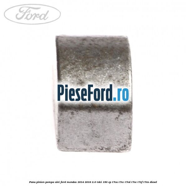 Pana pinion pompa ulei Ford Mondeo 2014-2018 2.0 TDCi 150 cp Pana pinion pompa ulei Ford Mondeo 2014-2018 2.0 TDCi 150 cp T7CA, T7CC, T7CD, T7CE, T7CF, T7CN diesel