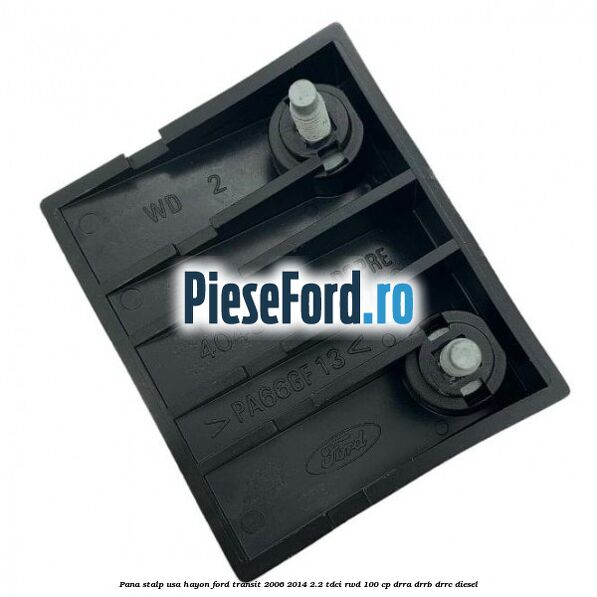 Pana stalp usa hayon Ford Transit 2006-2014 2.2 TDCi RWD 100 cp DRRA, DRRB, DRRC diesel
