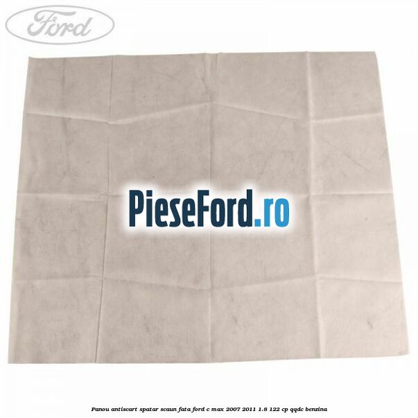 Panou antiscart spatar scaun fata Ford C-Max 2007-2011 1.8 122 cp QQDC benzina