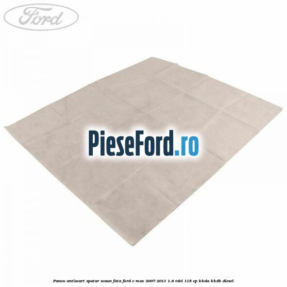 Panou antiscart spatar scaun fata Ford C-Max 2007-2011 1.8 TDCi 115 cp KKDA, KKDB diesel