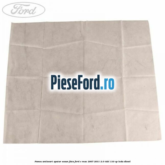 Panou antiscart spatar scaun fata Ford C-Max 2007-2011 2.0 TDCi 110 cp IXDA diesel