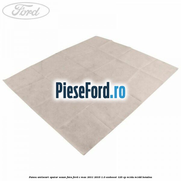 Panou antiscart spatar scaun fata Ford C-Max 2011-2015 1.0 EcoBoost 125 cp M1DA, M1DD benzina