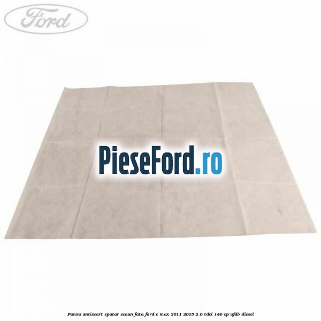 Panou antiscart spatar scaun fata Ford C-Max 2011-2015 2.0 TDCi 140 cp Panou antiscart spatar scaun fata Ford C-Max 2011-2015 2.0 TDCi 140 cp UFDB diesel