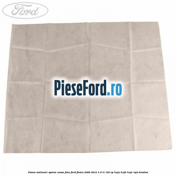 Panou antiscart spatar scaun fata Ford Fiesta 2008-2012 1.6 Ti 120 cp HXJA, HXJB, HXJE, RVJA benzina