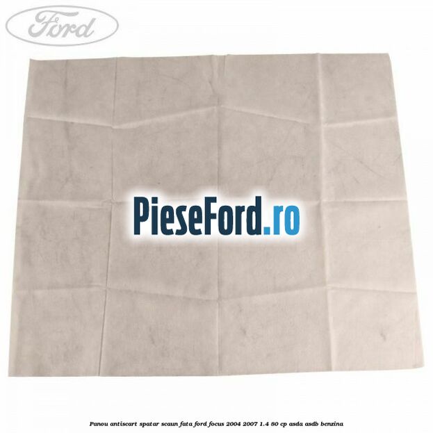 Panou antiscart spatar scaun fata Ford Focus 2004-2007 1.4 80 cp ASDA, ASDB benzina