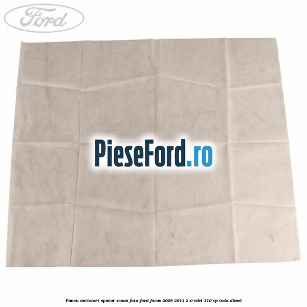 Panou antiscart spatar scaun fata Ford Focus 2008-2011 2.0 TDCi 110 cp IXDA diesel
