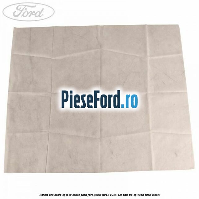 Panou antiscart spatar scaun fata Ford Focus 2011-2014 1.6 TDCi 95 cp Panou antiscart spatar scaun fata Ford Focus 2011-2014 1.6 TDCi 95 cp T3DA, T3DB diesel