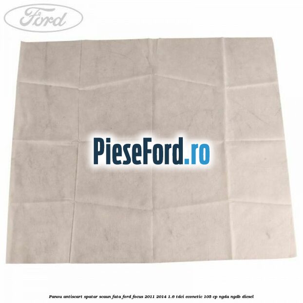 Panou antiscart spatar scaun fata Ford Focus 2011-2014 1.6 TDCi ECOnetic 105 cp NGDA, NGDB diesel