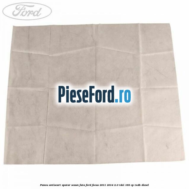 Panou antiscart spatar scaun fata Ford Focus 2011-2014 2.0 TDCi 163 cp TXDB diesel